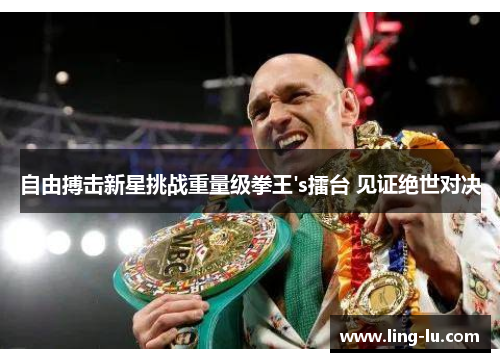 自由搏击新星挑战重量级拳王's擂台 见证绝世对决