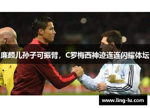 廉颇儿孙子可振臂，C罗梅西神迹连连闪耀体坛
