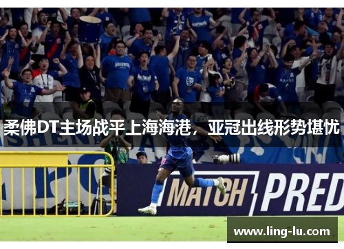 柔佛DT主场战平上海海港，亚冠出线形势堪忧